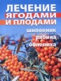Лечение ягодами (рябина, шиповник, облепиха) 2006 г ISBN 5-89173-794-9 инфо 3795c.