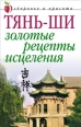 Тянь-ши: Золотые рецепты исцеления 2007 г ISBN 978-5-7905-3301-3 инфо 8893h.